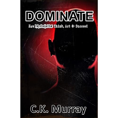 DOMINATE - How Psychopaths Think, Act and Succeed by C.K. Murray episode artwork