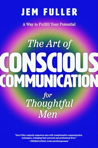 The Art of Conscious Communication for Thoughtful Men: Effective Personal and Professional Communication Skills