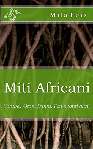 Miti Africani: Yoruba, Akan, Bantu, Fon e tanti altri : Fois, Mila:  Amazon.it: Libri