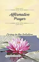 Affirmative Prayer-Living in The Solution B0FQ1MDXLD Book Cover