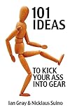 101 Ideas to Kick Your Ass Into Gear