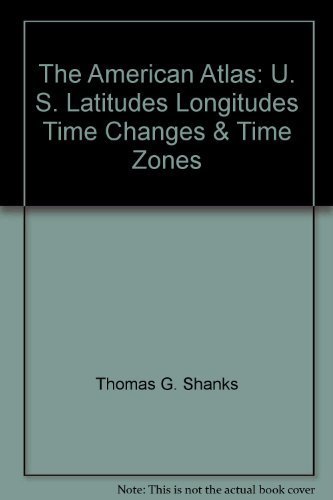 The American Atlas: U. S. Latitudes, Longitudes, Time Changes & Time Zones