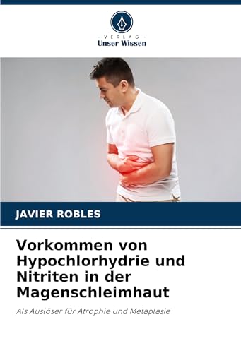 Vorkommen von Hypochlorhydrie und Nitriten in der Magenschleimhaut: Als Auslöser für Atrophie und Metaplasie