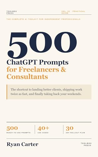 500 ChatGPT Prompts: Freelancers & Consultants: Proposals, Rate Increase Emails, Scope Creep Replies and Client Follow-Ups (AI Toolkit for Professionals)