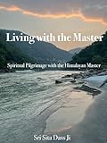 living with the master: a spiritual pilgrimage living with the himalayan master (english edition)