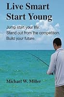 Live Smart Start Young: Jump start your life. Stand out from the competition. Build your future. 069268445X Book Cover