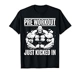 Bodybuilding Pre Workout Just Kicked In - Gym Bodybuilder T-Shirt