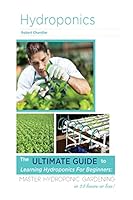 Hydroponics: The Ultimate Guide to Learning Hydroponics for Beginners: Master Hydroponic Gardening in 24 Hours or Less! 1514791676 Book Cover