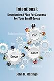 Intentional: Developing A Plan For Success For Your Small Group