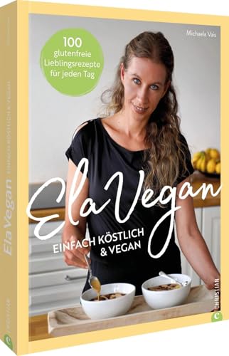 ElaVegan – Einfach köstlich & vegan: 100 glutenfreie Lieblingsrezepte für jeden Tag – Entdecken Sie mit ElaVegan die Vielfalt der pflanzenbasierten Küche und genießen Sie leckere vegane Gerichte