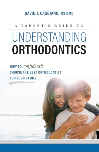 A Parent's Guide to Understanding Orthodontics: How to Confidently Choose the Best Orthodontist for Your Family