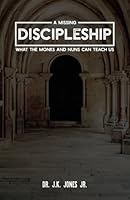 A Missing Discipleship: What the Monks and Nuns Can Teach Us 0692086536 Book Cover