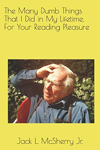The Many Dumb Things That I Did in My Lifetime, For Your Reading Pleasure