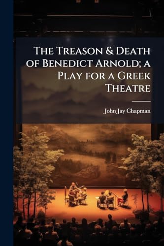 The Treason & Death of Benedict Arnold; a Play for a Greek Theatre