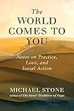 The World Comes to You: Notes on Practice, Love, and Social Action