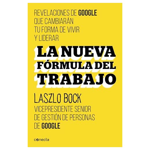 La nueva fórmula del trabajo: Revelaciones de Google que cambiarán su forma de vivir y liderar