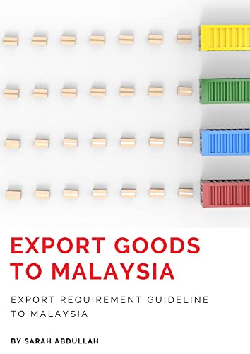 EXPORT GOODS TO MALAYSIA ; EXPORT REQUIREMENT GUIDELINE TO MALAYSIA (English Edition)