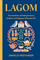 Lagom: The Swedish Art of Finding Harmony, Simplicity, and Happiness in Everyday Life B0F5VLSS6D Book Cover