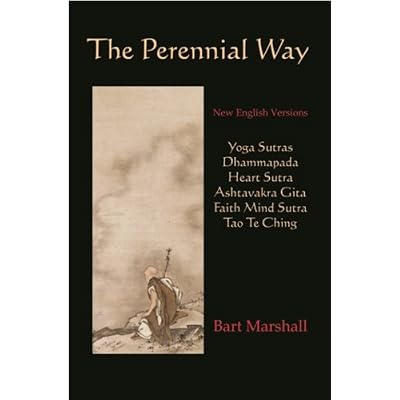 The Perennial Way: New English Versions of Yoga Sutras, Dhammapada, Heart Sutra, Ashtavakra Gita, Faith Mind Sutra, and Tao Te Ching