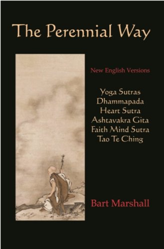 The Perennial Way: New English Versions of Yoga Sutras, Dhammapada, Heart Sutra, Ashtavakra Gita, Faith Mind Sutra, and Tao Te Ching