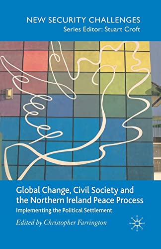 Global Change, Civil Society and the Northern Ireland Peace Process: Implementing the Political Settlement (New Security Challenges)