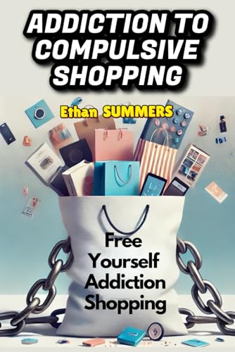 Addiction To Compulsive Shopping: Free Yourself Addiction Shopping