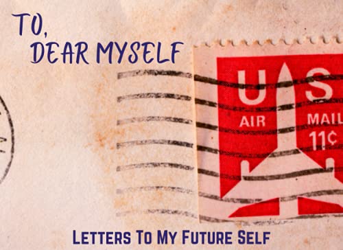 To, Dear Myself. Letters To My Future Self: Write Down Your Life Story , Lessons Learned, Goals, Ups & Downs, Expectations | Write Now Read Later Memory Book | Keepsake Journal For Teenagers & Adults