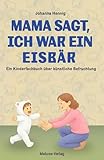 Mama sagt, ich war ein Eisbär. Der lange Weg zum Wunschkind: Ein Kinderbuch ab 3 über künstliche Befruchtung. Reproduktive Medizin und In-vitro-Fertilisation kindgerecht erklärt. Ein Mitmachbuch