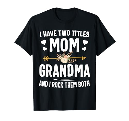 I Have Two Titles Mom And Grandma Shirt Mothers Day Gifts T-Shirt