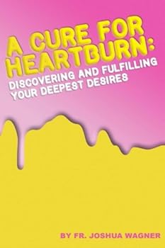 Paperback A Cure For Heartburn: Discovering and Fulfilling Your Deepest Desires Book