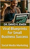 Viral Blueprints for Small Business Success: Social Media Marketing