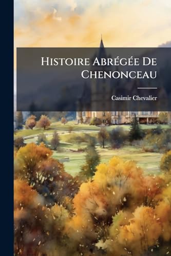 Histoire Abrégée De Chenonceau (French Edition)