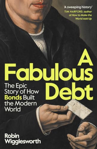 A Fabulous Debt: The Epic Story of How Bonds Built the Modern World