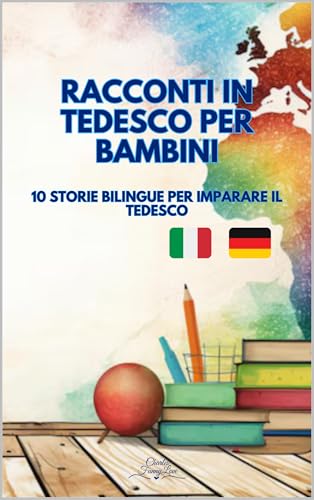 Racconti in Tedesco per Bambini: 10 Storie Bilinghe per imparare il Tedesco