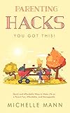 Parenting Hacks: Quick and Affordable Ways to Make Life as a Parent Fun, Affordable, and Manageable