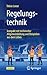 Regelungstechnik: kompakt mit technischer Allgemeinbildung und Beispielen aus dem Leben (Technik im Fokus)