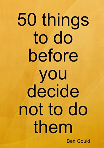 50 Things To Do Before You Decide Not To Do Them