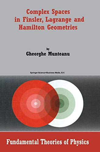 Complex Spaces in Finsler, Lagrange and Hamilton Geometries (Fundamental Theories of Physics)