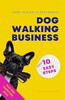 How to Start a Successful Dog Walking Business in 10 Easy Steps: A Step-By-Step System For Starting Your Own Pet Business PLUS Free Marketing Tips 173965031X Book Cover