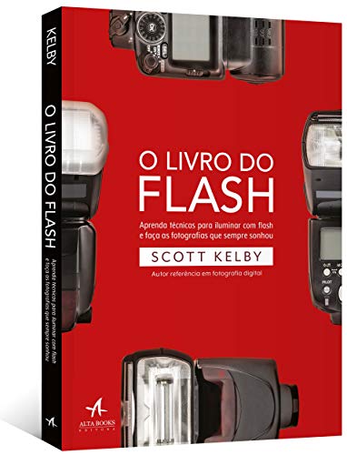 O livro do flash: aprenda técnicas para iluminar com flash e faça as fotografias que sempre sonhou