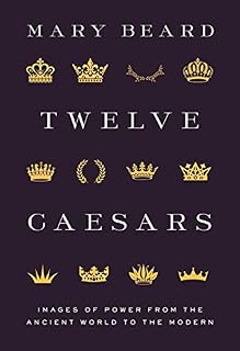 Twelve Caesars: Images of Power from the Ancient World to the Modern