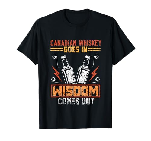 Canadian Whiskey Goes In Wisdom Comes Out Alcohol Drink T-Shirt