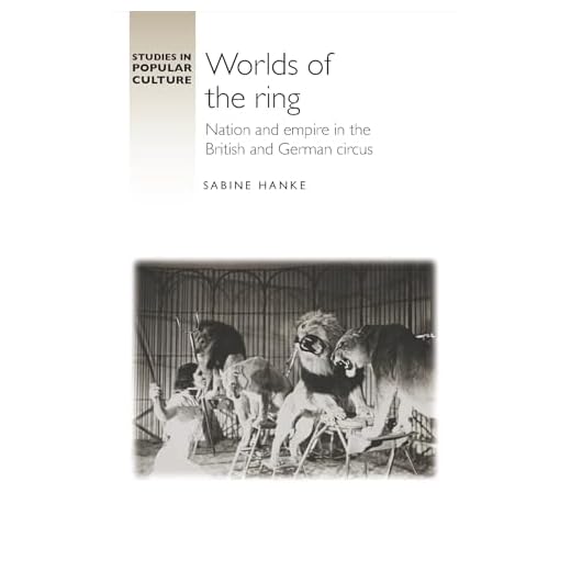 Worlds of the ring: Nation and empire in the British and German circus (Studies in Popular Culture)
