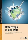 Unterwegs in der Welt: Materialien für den handlungsorientierten Erdkundeunterricht (5. bis 8. Klasse)