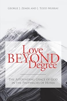 Paperback Love Beyond Degree: The Astounding Grace of God in the Prophecies of Hosea Book