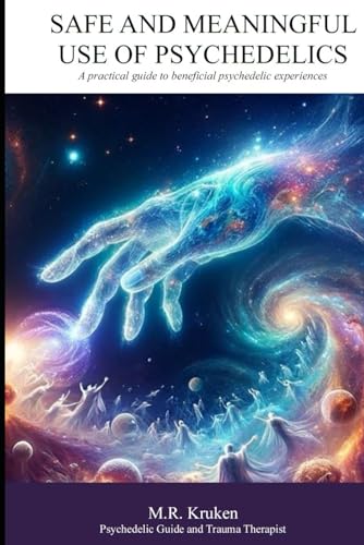 Safe and Meaningful Use of Psychedelics: A practical guide to beneficial psychedelic experiences