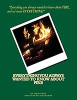 Everything You Always Wanted to Know about Fire 1503334694 Book Cover