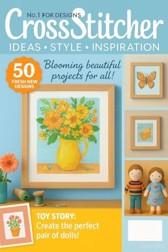 CrossStitcher Magazine 58 Fresh New Designs, Blooming Lovely Projects, Toy Story Dolls, Colorful Cat Patterns, Kitchen Scenes, Floral Garden Motifs, and Inspiring Ideas for Creative Cross Stitch