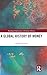 A Global History of Money (Routledge Explorations in Economic History)