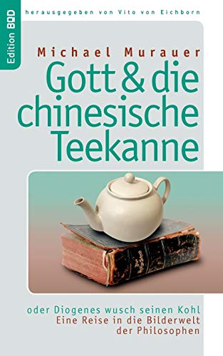 Gott und die chinesische Teekanne: oder Diogenes wusch seinen Kohl. Eine Reise in der Bilderwelt der Philosophen: oder Diogenes wusch seinen Kohl. Eine Reise in die Bilderwelt der Philosophen., 12.9 €